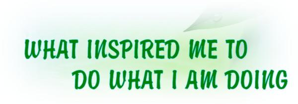 What Inspired Me To Do What I Am Doing